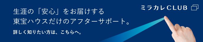 ミラカレCLUB”では、お客様の「住まい」と「暮らし」の安心と安全を守るサービスをご用意しています。